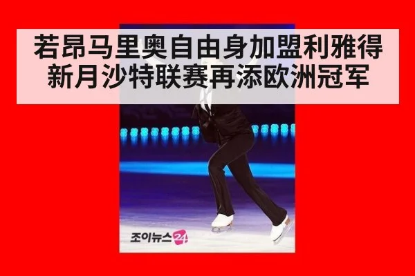 若昂马里奥自由身加盟利雅得新月沙特联赛再添欧洲冠军